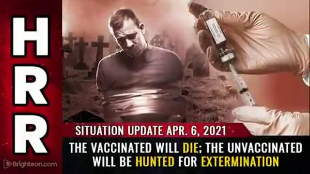 Update April 6th 2021 - The vaccinated will DIE the unvaccinated will be HUNTED for extermination