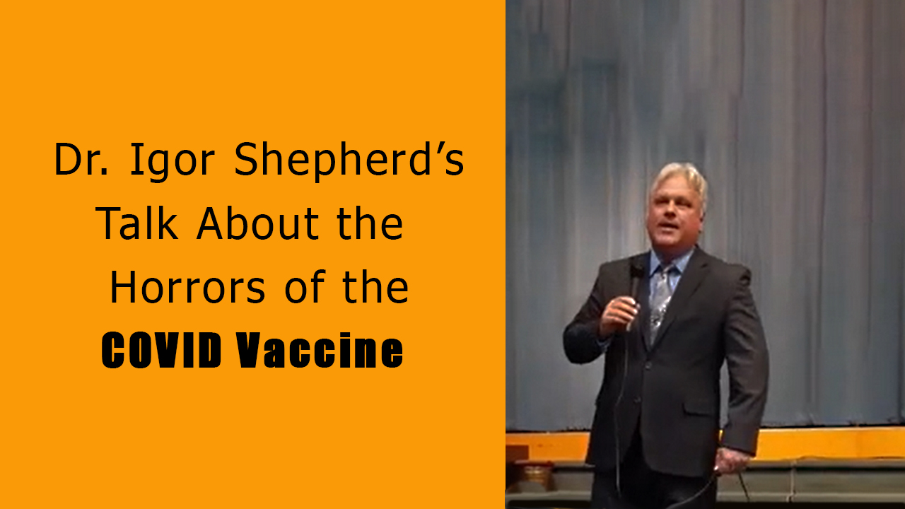 Dr. Igor Shepherd’s Talk About the Horrors of the COVID Vaccine