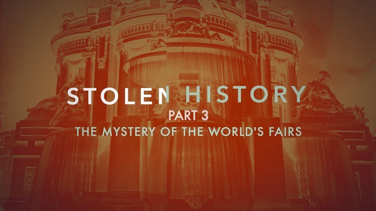 Stolen History Part 3 - The Mystery of the World's Fairs